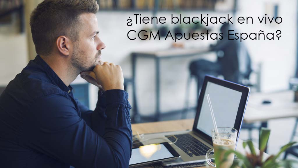 ¿Tiene blackjack en vivo CGM Apuestas España?
